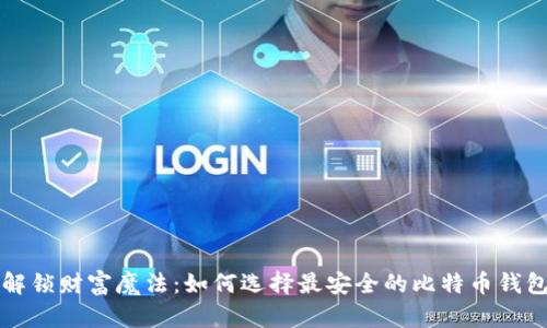 解锁财富魔法：如何选择最安全的比特币钱包