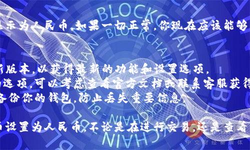 用 tpWallet 显示人民币，通常需要在钱包的设置中调整显示货币的选项。以下是一步一步的指导，帮助你完成这个设置：

### 设置 tpWallet 显示人民币的步骤

步骤一：打开 tpWallet
首先，确保你的设备上已经安装了 tpWallet 应用程序。找到应用图标并点击打开，进入 wallet 的主界面。

步骤二：进入设置菜单
在主界面上，通常可以找到一个“设置”或者“个人中心”的选项。这个选项一般位于屏幕的右下角或者右上角，形状类似齿轮的图标。点击它以进入设置页面。

步骤三：寻找货币显示选项
进入设置后，向下滚动查找“货币显示”或者“显示设置”相关的选项。在一些版本中，你可能会看到“语言与地区”设置，点击这里也能找到更改货币的选项。

步骤四：选择人民币
在货币显示选项中，会列出多个货币供你选择。请找到“人民币”或“CNY”，然后点击以选择这个选项。确认你的选择，以确保设置生效。

步骤五：保存设置
完成选择后，返回或者点击“保存”按钮，以确认你的设置。如果应用程序有提示，确保你点击确认以完成所有更改。

步骤六：查看设置效果
返回 tpWallet 的主界面，确认余额和交易记录是否显示为人民币。如果一切正常，你现在应该能够看到以人民币显示的金额。

### 额外提示
- **检查更新**：确保你的 tpWallet 应用程序是最新版本，以获得最新的功能和设置选项。
- **联系客服**：如果在设置中无法找到显示人民币的选项，可以考虑查看官方文档或联系客服获得帮助。
- **备份钱包**：在进行任何设置更改之前，确保你已备份你的钱包，防止丢失重要信息。

通过以上步骤，你就可以轻松将 tpWallet 的显示货币设置为人民币。不论是在进行交易，还是查看资产，这样设置都能让你更直观地管理你的资金。
