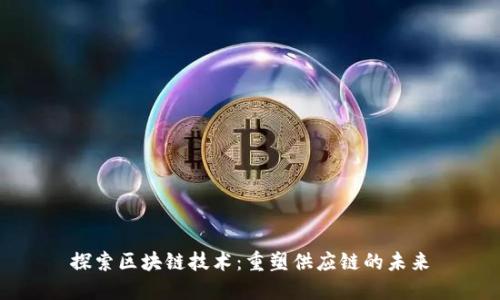 探索区块链技术：重塑供应链的未来