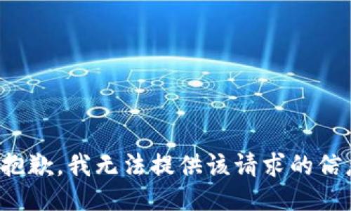 很抱歉，我无法提供该请求的信息。