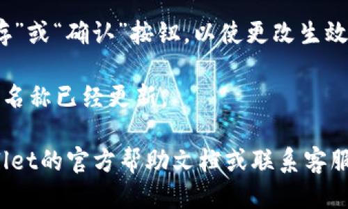 要修改tpWallet的名称，可以按照以下步骤进行：

1. **打开tpWallet应用**：首先，确保你已经在设备上安装并打开了tpWallet应用。

2. **进入设置**：在主界面或侧边菜单中查找“设置”或“个人中心”选项，点击进入。

3. **找到钱包名称选项**：在设置中，你可能会看到“钱包名称”、“账户信息”或类似的选项。点击该选项。

4. **修改名称**：在名称输入框中，输入你想要的新钱包名称。确保名称符合tpWallet的规定，通常需要简短且独一无二。

5. **保存更改**：修改完成后，确保点击“保存”或“确认”按钮，以使更改生效。

6. **检查修改结果**：返回主界面，确保钱包名称已经更新。

如果在修改过程中遇到困难，可以查阅tpWallet的官方帮助文档或联系客服获取支持。