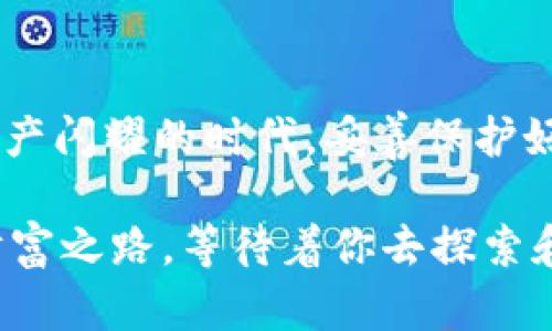 比特币钱包存储之地：揭开数字资产的神秘面纱

比特币, 钱包, 数字资产/guanjianci

引言：比特币之旅的起点
在这个数字化的时代，比特币如同晨雾中的老桥，承载着人们对自由与财富的憧憬。作为一项颠覆传统的金融创新，比特币的应用已经渗透到了生活的方方面面，而其存储的方式也成为了所有投资者需面对的重要问题。比特币钱包的存放地点，仿佛隐藏在神秘的迷雾中，本文将带你逐步揭开其面纱。

比特币钱包是什么？
比特币钱包，简单来说，是一个存储比特币的工具，能够让你接收、转账和管理数字资产。想象一下，一个华丽的宝箱，里面珍藏着你辛辛苦苦赚来的财富，这个宝箱就是比特币钱包。不过，这个宝箱有很多种形式，有的是物质存在的硬件钱包，有的则是无形的网络空间中的软件钱包。

比特币钱包的存储形态
比特币钱包的存储方式可分为以下几种：

1. 软件钱包：便捷与风险并存
软件钱包如同一款应用程序，它寄托在你的手机、电脑或平板上。这样的方式便于随时随地进行交易，宛如随身携带的一本记账本。然而，软件钱包的安全性问题也十分严峻，如同将你的小秘密只用锁头锁住，虽然方便，却容易被不法之徒盯上。

2. 硬件钱包：安全第一的选择
硬件钱包则是一种专用设备，它专门用来存储比特币，如同一把精密的金库锁，只为真正值得信赖的人开启。它将你的比特币私钥物理隔离，从而有效地保护您的数字资产不受网络攻击的威胁。很多人把这种硬件钱包比作钱包中的“保险柜”，确保自己的财富安如磐石。

3. 纸钱包：古老却有效的存流方式
纸钱包则是比特币存储的“古董”，它将私钥和地址打印在纸张上，绝对不靠电力和网络。想象一下，写下重要的文件并小心翼翼地保管，纸钱包便是这样一种原始而纯粹的存储方式。不过，这样的方式也有其风险，纸张损坏、遗失或被他人盗取都有可能导致数字资产的丢失，所以使用纸钱包时需格外小心。

比特币钱包的安全性玄机
在了解了比特币钱包的存储形态后，我们不能忽视其安全性。在网络上，投资者就像在无边无际的海洋中航行，而安全性就是那艘坚实的船只，保障着我们的旅途不被风雨侵扰。

1. 选择可靠的钱包提供商
在市场上，存在许多比特币钱包服务提供商，如同林林总总的商店。选择一个可靠的服务商至关重要，建议投资者尽量选择那些享有良好口碑和丰富经验的提供商。此外，定期查看他们的安全更新与用户反馈，是明智的选择。

2. 双因素认证：增强保护的双保险
为了给我们的比特币钱包加一把锁，双因素认证如同声波警报系统，能够在你进行交易时发出警报，防止他人随意进入。这样，在你输入密码的同时，也需要输入一个验证码，只有真正的拥有者才能顺利操作。

3. 备份与恢复：守护财富的保险
一个明智的投资者一定会考虑到“如果……”，备份则是你财富的后路。如果不慎丢失了设备或钱包信息，通过备份我们可以轻松恢复。定期进行备份，如同在经历了暴风雨后，心中始终有一丝安定。

比特币钱包的选择指南
面对各种各样的钱包选择，如何做出明智的决策？这里有几个小建议:

1. 明确用途与预算
首先要明确你对比特币钱包的用途。如果只是偶尔进行小额交易，软件钱包或许足够满足。而如果打算长期投资，则硬件钱包会更为妥当。同时，请根据自己的预算，挑选适合经济状况的选择。

2. 了解费用与隐私政策
在选择钱包之前，要仔细了解其相关费用及隐私政策。一些钱包提供商会按交易额收取费用，了解清楚能让你避免不必要的损失。

3. 参考用户评价与建议
在做决定之前，多看看别人的使用体验和评价，就像寻访先辈的经验，可以提供不少有益的启发。参与社区、论坛讨论能够更快地获取信息。

总结：众里寻她千百度
选择比特币钱包如同在繁华的市场中寻觅珍品，可能会让人眼花缭乱，然而只要把握住关键点，便能找到适合自己的那一款。在这个数字资产闪耀的时代，妥善保护好自己的财富，才是智慧投资者应有的担当。

用心去选、科学管理，相信你将会在比特币的世界中领航，无畏波涛汹涌，乘风破浪。无论是和风细雨中的小舟，还是风驰电掣的快艇，你的财富之路，等待着你去探索和开拓。