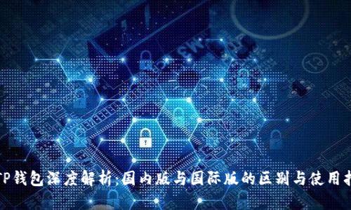 : TP钱包深度解析：国内版与国际版的区别与使用指南