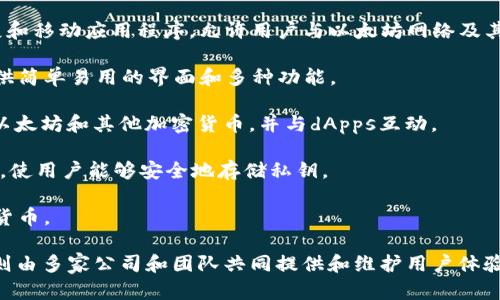 以太坊（Ethereum）本身并不是由单一公司开发或拥有的。它是一个开源的区块链平台，由一个去中心化的全球开发者社区维护和发展。以太坊于2015年发布，最初是由Vitalik Buterin及其团队创建的。

不过，与以太坊相关的各种钱包则是由不同的公司和团队开发的。以下是一些常见的以太坊钱包及其开发公司：

1. **MetaMask**：由ConsenSys开发，是一个非常受欢迎的以太坊浏览器扩展和移动应用程序，允许用户与以太坊网络及其去中心化应用（dApps）进行交互。

2. **Trust Wallet**：由Binance收购的以太坊及多种其他区块链的钱包，提供简单易用的界面和多种功能。

3. **Coinbase Wallet**：Coinbase公司提供的钱包，使用户可以安全地存储以太坊和其他加密货币，并与dApps互动。

4. **Ledger**：Ledger是一家硬件钱包公司，提供支持以太坊的安全硬件设备，使用户能够安全地存储私钥。

5. **Trezor**：另一种硬件钱包，由SatoshiLabs开发，支持以太坊等多种加密货币。

总结来说，以太坊是一个开源项目，没有单一公司的所有权，而与之相关的钱包则由多家公司和团队共同提供和维护用户体验。如果你对具体的钱包有特定的疑问或需求，可以进一步询问。