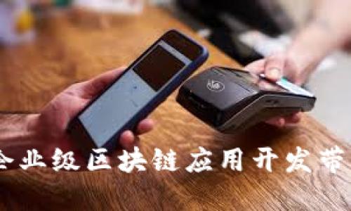 突破传统：企业级区块链应用开发带来的新机遇