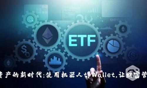 解锁数字资产的新时代：使用机器人tpWallet，让财富管理更轻松！