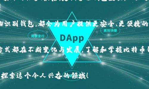 引言：区块链世界的护航者
在这个信息洪流般的数字时代，区块链技术如同晨雾中的老桥，将传统的金融体系和数字经济紧密连接。比特币（BTC）作为区块链技术的先锋，其钱包连接扮演着至关重要的角色。在这一段旅程中，我们将深入了解比特币钱包的连接方式、其重要性，以及如何安全、高效地管理自己的数字资产。

什么是比特币钱包？
比特币钱包并不是一个传统意义上的钱包，而是一种数字工具，负责存储和管理你的比特币。可以将其视为一种数字银行账户，里面存放着你的比特币，而与这款“银行账户”连接的正是区块链网络。通过这个数字工具，用户能够接收、发送比特币，也能够查看自己的余额和交易历史。

钱包连接的基本原理
比特币钱包的连接主要依靠区块链网络的去中心化特性。区块链本质上是一个开放、分布式的账本，每一笔交易都会实时记录并在全网进行验证。当你发起一笔比特币交易时，通过比特币钱包，系统会生成一个独特的地址，并将其与相应的私钥绑定。这一连接确保只有你能控制和使用这些比特币。

钱包类型与连接方式
比特币钱包通常分为三大类：热钱包、冷钱包与纸钱包。热钱包是与互联网相连接的数字钱包，用户可以快速发送和接收比特币，适用于日常交易；冷钱包则是脱离网络的储存方式，更为安全，常用于长期保存大额比特币；而纸钱包，则是将比特币的地址和私钥纸质打印，完全不依赖于网络。

热钱包的连接方式
热钱包通常使用手机应用或网页服务。您只需在您的手机或电脑上下载相应的应用，注册后便可以生成新的比特币地址。通过扫描二维码或复制粘贴地址，就能轻松完成交易。然而，由于热钱包依赖于网络，其安全性相对较低，容易受到黑客攻击。

冷钱包的重要性
随着数字货币的日益流行，冷钱包逐渐成为长线投资者的宠儿。比如，硬件钱包是一种将私钥存储在专用设备中的方法，设备本身与互联网隔离，有效提升了安全性。冷钱包连接的过程也较为简单，你只需将硬件钱包接入电脑，使用特定的软件进行操作即可。在整个过程中，资金始终保持高安全性。

纸钱包的神秘面纱
纸钱包作为一种极简的存储方式，涵盖了惊人的安全理念。用户可以通过特定的网站生成比特币地址和对应的私钥，并将其打印在纸上。这种连接方式不需要任何电子设备，一旦成功打印，即可将纸钱包存放在安全的地方。然而，丢失或损坏纸钱包将导致比特币的不可恢复，因此需要格外小心。

如何选择适合自己的钱包连接方式？
选择合适的钱包连接方式，取决于个人使用需求与风险承受能力。如果你是一个频繁进行交易的用户，热钱包将为你提供便利；而如果你是长期持有比特币的投资者，冷钱包或纸钱包将是更安全的选择。务必根据个人的数字资产管理习惯，灵活选择合理的钱包和连接方式。

安全性与最佳实践
在网络安全日益严峻的今天，确保比特币钱包的安全至关重要。首先，给钱包设置强密码，并定期更换；其次，启用双重认证，增加额外的保护；最后，定期备份钱包数据，一旦遇到问题可以迅速恢复。同时，确保操作系统和软件的更新，防止已知的安全漏洞被黑客利用。

未来展望：区块链技术的无限可能
随着区块链技术的飞速发展，未来的比特币钱包连接将越来越多样化。新兴的技术，如多重签名钱包、社交恢复钱包，甚至是生物识别钱包，都会为用户提供更安全、更便捷的操作体验。未来，区块链技术有望在金融服务、供应链管理、身份认证等领域发挥更大的作用，真正实现去中心化的愿景。

结语：拥抱数字革命
在技术日新月异的今天，区块链和比特币的崛起为我们打开了一扇全新的大门。无论是热钱包、冷钱包，还是纸钱包，各种连接方式都在不断变化与发展。了解和掌握比特币钱包的连接方式，将帮助我们在这个数字经济时代中把握机会，安全管理我们的财富。面对未来，让我们一起迎接这场数字革命。

比特币, 钱包连接, 区块链/guanjianci
结束提示：以上内容旨在带您走进比特币钱包的世界，激发您对数字资产管理的兴趣与行动。如果您有任何疑问，欢迎继续深入探索这个令人兴奋的领域！