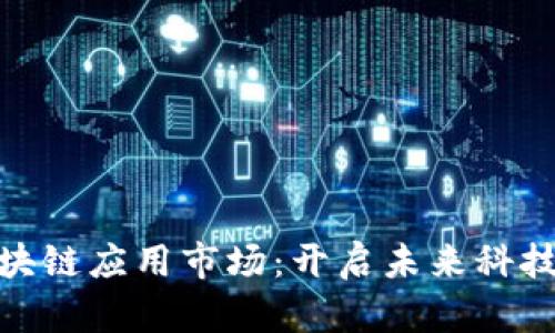探索区块链应用市场：开启未来科技的钥匙