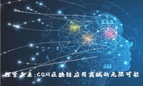 探索未来：COM区块链应用商城的无限可能