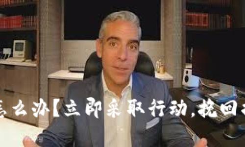 虚拟币转错了怎么办？立即采取行动，挽回损失的关键策略