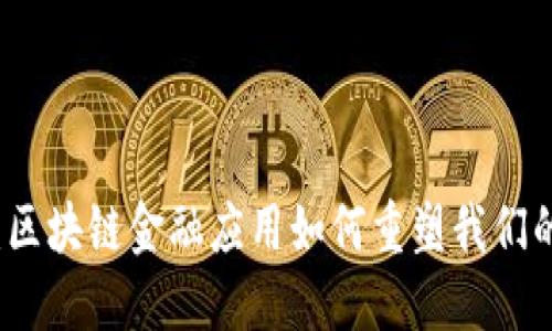 解锁未来：区块链金融应用如何重塑我们的经济生态