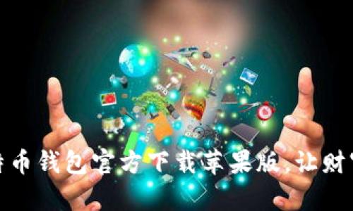 安全可靠的比特币钱包官方下载苹果版，让财富自由随时掌握