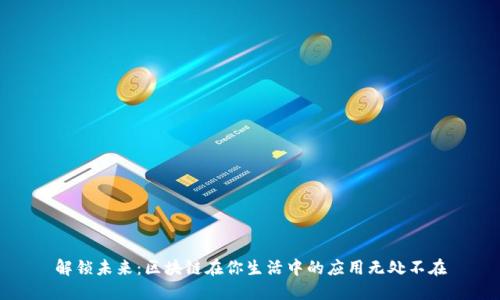 解锁未来：区块链在你生活中的应用无处不在