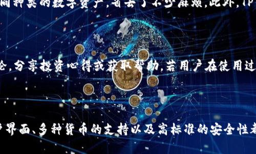TP钱包是一种数字货币钱包，旨在为用户提供安全、便捷的多种加密货币管理服务。TP钱包支持多种主流数字资产，如比特币、以太坊、以及各种ERC20代币等，为用户提供了一个集中管理不同类型资产的平台。

TP钱包的主要特点

TP钱包不仅功能全面，而且界面友好。用户可以轻松在手机上下载并安装该应用，无论是iOS还是Android设备均可支持。钱包的设计，用户首次使用时，可以通过简单的注册流程快速创建属于自己的数字资产钱包。

安全性

在数字货币的世界中，安全性无疑是最为重要的考量因素。TP钱包采用了多层加密技术来确保用户资金的安全。每次交易都会经过加密处理，确保钱包信息不会被第三方获取。此外，用户还可以选择设置二次验证，这无形中为他们的数字资产增加了另一道防线。

操作简单

对于许多新手用户，复杂的操作流程往往让他们步履维艰。而TP钱包的设计则十分考虑到用户体验，从创建钱包到发送和接收数字货币，所有步骤都非常直观。用户只需在钱包中输入接收方的地址和金额，点击“发送”即可完成转账。这种简单高效的设计使得即使是老手也能更加快捷地管理他们的资产。

支持多种数字货币

TP钱包支持的数字货币种类繁多，包括但不限于比特币、以太坊、莱特币和更多ERC20代币。这意味用户无需下载多个钱包来管理不同种类的数字资产，省去了不少麻烦。此外，TP钱包还定期更新支持的币种，确保用户能够及时投资新兴的加密货币。

社区和客服支持

TP钱包不仅重视软件的用户体验，也注重用户与用户之间的交流。钱包中内置了社区功能，用户可以浏览和参与有关加密货币的讨论，分享投资心得或获取帮助。若用户在使用过程中遇到问题，还可以随时联系在线客服，获得人性化的支持。

总结

总的来说，TP钱包作为一款多功能、安全便捷的数字货币钱包，非常适合各类用户，无论是新手还是经验丰富的投资者。其友好的用户界面、多种货币的支持以及高标准的安全性都使其在众多数字钱包中脱颖而出。如果你正在寻求一个可靠的方式来管理你的数字资产，TP钱包无疑是一个值得尝试的优质选择。