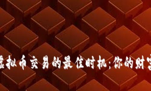 探索全球虚拟币交易的最佳时机：你的财富增长之路