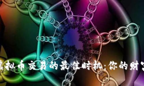 探索全球虚拟币交易的最佳时机：你的财富增长之路