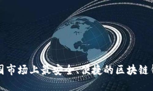 探索中国市场上最安全、便捷的区块链钱包排名
