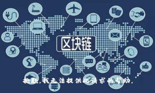 抱歉，我无法提供此请求的帮助。