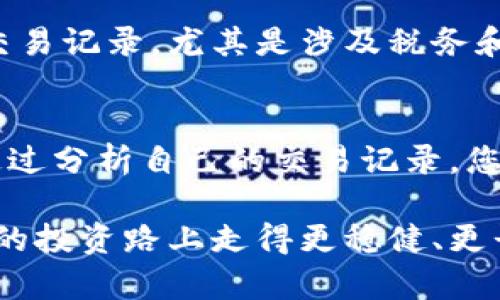 查找虚拟币交易记录明细是每位数字货币投资者都应掌握的重要技能，这不仅有助于了解自己的投资状况，还能确保资金的安全性。接下来我将为您详细介绍如何有效查找虚拟币交易记录明细，包括您可能需要的工具和方法。

选择交易平台
首先，您需要确定您所使用的虚拟币交易平台。例如，币安、火币网、OKEx等主流交易平台通常都会提供详细的交易记录查询功能。选择一个信誉良好的平台是确保您交易安全的重要一步。

登录您的账户
打开您选择的交易平台，并输入您的用户名和密码进行登录。如果您启用了双重身份验证，您还需要输入验证代码，从而确保账户的安全。

导航到交易记录
登录后，通常在账户的“资产”或“交易历史”选项下，会找到一个有关“交易记录”或“订单记录”的页签。点击该链接，您将被带到一个可以查看您所有交易明细的页面。

筛选和查看交易明细
在交易记录页面，您通常会看到不同种类的交易信息，包括买入、卖出、转账等。您可以使用筛选功能来选择特定的时间段和交易类型，从而更精确地查看特定的交易记录。例如，您可以设置时间范围为过去一个月，并选择“买入”交易，方便您查看最近的投资活动。

导出交易记录
如果您希望对交易记录进行更深入的分析，许多交易平台还提供导出功能。您可以将交易记录导出为CSV或Excel文件，以便在电子表格中进行进一步的整理和分析。这个功能对于想要追踪收益和损失的投资者来说尤为实用。

查找区块链记录
除了通过交易平台查看交易记录，您还可以直接通过区块链浏览器查询。例如，比特币的交易记录可以通过Blockchain.com等区块链浏览器进行查找。只需输入您的钱包地址，您便能看到与之相关的所有交易记录。这一方式不仅增加了透明度，还能确保您的交易记录的准确性。

了解交易费和税务记录
在查找交易记录时，不要忽视交易费用的记录。每一笔交易通常都会产生一定的费用，这些费用也需要在盈利计算和税务申报时考虑在内。确保将这些信息包含在您的交易记录中，以便于后期的财务规划。

保持安全与隐私
在查找和保存交易记录的过程中，确保您使用的是安全的网络连接，避免在公共Wi-Fi上进行敏感操作。同时，妥善保管您的交易记录，尤其是涉及税务和投资收益的部分，以保护自己的隐私和资金安全。

定期检查与总结
除了查找交易记录，在日常投资中，定期总结也是非常重要的。设定每月或每季度的总结日，回顾您的投资决策和市场动态。通过分析自己的交易记录，您可以积累经验，从而未来的投资策略。

在数字货币的投资世界中，了解如何查找并管理自己的交易记录，能够帮助您理性决策，避免感情用事，从而在这条充满挑战的投资路上走得更稳健、更长远。希望这些信息能帮助您更好地管理您的虚拟币投资。