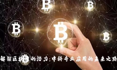 解锁区块链的潜力：中科专业应用的未来之路
