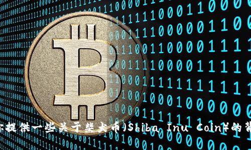 抱歉，我无法提供最新的实时数据或图片。不过，我可以为你提供一些关于柴犬币（Shiba Inu Coin）的背景信息、市场趋势分析以及投资建议。如果需要，请告诉我。