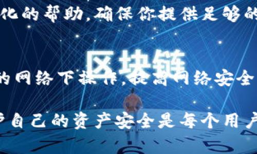 在tpWallet中解除风险提示的步骤并不复杂，但需要一些基本的理解和谨慎操作。以下是具体步骤和相关信息，希望能帮助你顺利解除风险提示。

步骤一：理解风险提示的来源
风险提示通常是在你进行某些操作时，tpWallet为了保护用户资金安全而发出的警告。这些警告可能与异常的交易行为、尝试访问不安全网站或使用一些可疑的合约有关。在解除提示之前，了解风险提示的来源十分重要，这能帮助你判断是否真的需要解除警告。

步骤二：更新应用程序
首先，确保你的tpWallet是最新版本。开发者会定期推出更新，以修复漏洞和安全性。访问应用商店，检查是否有可用的更新版本，如果有，请立即下载和安装。这可能会解决某些安全警示问题。

步骤三：检查网络连接
确保你所使用的网络连接是安全和稳定的。有时候，使用公共Wi-Fi会引发风险提示，这主要因为公共网络的安全性较差。建议在私密且安全的网络环境中操作，尤其是在进行交易的时候。

步骤四：验证身份
tpWallet可能会要求你进行身份验证，以解除某些风险提示。这通常涉及上传身份文件或者进行生物识别验证。请按照应用内的指示进行操作，确保你提供的信息准确无误，并且上传的文件清晰可见。

步骤五：进行安全检查
访问你的账户设置，找寻“安全检查”或者“风险管理”的选项。在这里，你可以查看可能的安全警报，以及如何解除它们的具体步骤。根据提示进行操作，通常包括确认你近期的交易记录和活动。

步骤六：联系客服支持
如果以上步骤仍未解决风险提示，可以考虑联系tpWallet的客服支持。他们可以更深入地了解具体情况，并提供个性化的帮助。确保你提供足够的信息和截图，让他们更好地判断问题所在。

步骤七：养成安全使用习惯
最后，解除风险提示后，务必养成良好的安全使用习惯。定期检查您的账户活动，不随意点击不明链接，避免在不安全的网络下操作。提高网络安全意识，确保你的数字资产安全。

通过以上步骤，你应该能够解除tpWallet中的风险提示。但请务必谨慎操作，确保每一步都在安全的环境中进行。保护自己的资产安全是每个用户最重要的任务！