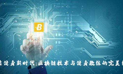 开启健身新时代：区块链技术与健身教练的完美结合