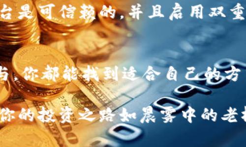 获取TRX（波场币）的方法有多种，主要包括交易所购买、挖矿、接收转账和奖励等。以下是一些详细的方法，可以帮助你快速上手，同时确保安全和有效。

1. 通过交易所购买TRX
这是获取TRX最简单直接的方法。许多主流的加密货币交易所如Binance、Huobi、Bittrex等允许用户用法定货币（如人民币、美元等）或者其他加密货币（如BTC、ETH）直接购买TRX。首先，你需要在其中一个交易所注册一个账户，并完成身份验证。然后，充值你的账户资金，并在二级市场中选择TRX进行交易。

2. 使用去中心化交易所（DEX）
如同去中心化的晨雾中的老桥，去中心化交易所也是一条便捷之路。像Uniswap、SushiSwap等允许交易用户通过流动性池来交换TRX。你需要一个兼容TRC20标准的钱包（如TronLink），然后连接到这些平台。在这里，你可以将其他数字货币转化为TRX，而整个过程不需要中央机构的干预。

3. 通过挖矿获得TRX
虽然波场网络不支持传统意义上的挖矿，但你可以通过“质押”获得TRX。质押就像将一部分的资金放在一个满是晨露的花坛里，然后等待它开花结果。你可以持有TRX并将其质押在一些平台上，获取网络奖励。这通常要求你有一定数量的TRX，并选择支持TRC20的节点进行质押。

4. 接收转账
如果你有朋友或者是在区块链社群中，直接接收TRX也是一种获取的途径。想象在一个热闹的夜市场上，你的朋友从口袋中拿出一些烟花带给你，那种直接的转账感也是非常棒的。你只需告诉对方你的TRX地址，他们就能将TRX转账给你。

5. 通过在线活动和奖励获取TRX
很多平台、项目和社区会通过举办活动、空投或奖励计划来分发TRX。例如，一些加密货币的初创项目在推出时会给予用户一定数量的TRX，以吸引更多人参与。在网络的海洋中，找到这样的机会就像拾起沙滩上的贝壳，值得细心追寻。

6. 参与社区和生态建设
一些波场生态中的项目也可能会通过参与项目的测试、推广或者贡献开发资源来分发TRX。这是一种社区驱动的获取方式，你的每一次贡献都可能成为丰收的果实。

7. 注意安全
无论采用哪个方式获取TRX，安全始终是非常关键的一环。就像在一个灿烂星空下的露营，应该选择一个良好的地点。确保你选择的交易平台是可信赖的，并且启用双重认证来保护你的账户安全。此外，使用硬件钱包保存你的TRX，可以有效防止黑客攻击和盗窃风险。

8. 总结
获取TRX的途径丰富多样，你可以根据个人需求和情况来选择合适的方法。无论是通过交易所、去中心化平台、质押、转账，还是通过社区参与，你都能找到适合自己的方式。在这个流动的加密币市场中，保持理性，谨慎行事，才能在风起云涌间找到属于自己的那片天地。

在这个信息爆炸的时代，获取TRX并不复杂，关键在于持之以恒的探索和实践。希望以上几个方法能够帮助你开启波场币之旅的第一步，愿你的投资之路如晨雾中的老桥般稳固而美丽！