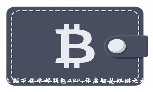 立刻下载中邮钱包APP，开启智慧理财之旅！