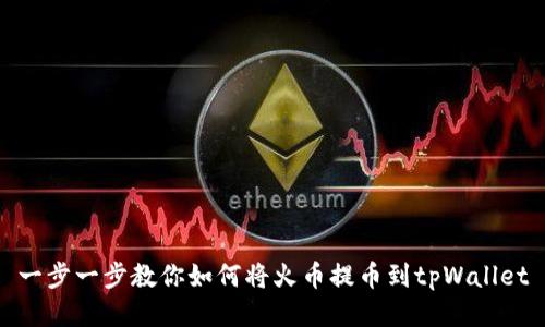 一步一步教你如何将火币提币到tpWallet