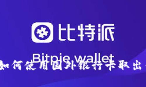 轻松提现：如何使用国外银行卡取出你的虚拟币