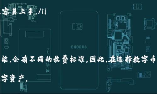 关于数字币钱包的收费问题，并没有一个简单的答案，因为不同的钱包提供商在收费模式上可能会有所不同。以下是一些关于数字币钱包收费的基本信息，帮助你更好地理解这一领域。

数字币钱包的类型
数字币钱包主要分为热钱包和冷钱包两大类。热钱包是连接互联网的，如手机应用和在线钱包，它们便于随时随地进行交易；冷钱包则是离线的，通常用于长期存储，安全性相对较高。由于类型的不同，钱包的收费方式也会有所不同。

手续费的来源
无论选择哪种钱包，通常会涉及以下几种费用：
ul
    listrong交易手续费：/strong每当用户进行转账或其他交易时，区块链网络会收取一定的手续费。这部分费用通常由用户在钱包中确认交易时自行决定，一般来说，手续费越高，交易确认的速度越快。/li
    listrong提现费用：/strong一些数字币钱包在用户将加密货币兑换成法币或者将其提现到银行账户时，可能会收取一定的手续费。这些费用因钱包而异，用户在选择钱包时需注意这一点。/li
    listrong服务费：/strong某些平台可能会对提供的服务收取一定的费用，比如托管服务、增值服务等。这部分费用可能是固定的，也可能会根据交易量等变化。/li
/ul

选择钱包时的考虑因素
选择数字币钱包时，不仅要考虑费用，还要考虑钱包的安全性、易用性和客户支持等因素。以下是一些建议：
ul
    li查看钱包的用户评价和安全评级，以确保你的数字资产得到妥善保护。/li
    li考虑钱包的易用性，尤其是如果你是新手，选择一个界面友好、操作简单的钱包会让你更容易上手。/li
    li确保钱包提供良好的客户支持，以备不时之需。/li
/ul

总结
数字币钱包的收费问题比较复杂，不同的钱包根据提供的服务类型、交易方式和用户选择的功能，会有不同的收费标准。因此，在选择数字币钱包之前，建议用户务必仔细研究各个平台的收费条款，以确保能够找到最合适自己的钱包。 

总之，数字币钱包费用的多样化和复杂性不可忽视，理解这些费用将使你更好地管理自己的数字资产。