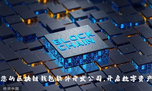 选择最适合您的区块链钱包软件开发公司，开启数字资产管理新篇章