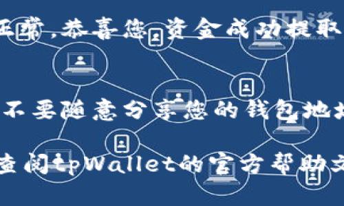 提取tpWallet资金的步骤相对简单，但在进行操作时，务必确保遵循安全措施，以保护您的数字资产。以下是详细的指南，帮助您顺利完成资金提取。

第一步：打开您的tpWallet应用
首先，确保您已经安装并更新至最新版本的tpWallet应用。启动应用后，输入您的密码以访问您的账户。在这一步，您需要确保您的设备是安全的，避免在公共网络环境下进行敏感操作。

第二步：查看账户余额
在主页上，您将能够看到您的账户余额。这里会列出您所有持有的数字资产，包括各类加密货币。确认您希望提取的金额，并确保您有足够的余额来完成提取操作。

第三步：选择提取选项
在主页或账户概览页面，寻找“提取”或“转账”按钮。点击后，将弹出一个新页面，要求您输入提取的详细信息。在这里，您需要选择提取的加密货币类型，以及提取的数量。

第四步：输入提取信息
接下来，需要输入接收地址。这个地址通常是您希望将资金转移到的另一个钱包或交易所的地址。请务必仔细核对这个地址，确保没有误输入。错误的地址可能导致您永远失去这部分资金。

第五步：确认提取请求
在输入所有信息后，tpWallet会要求您确认提取请求。请再仔细检查一次所有信息，包括提取金额和接收地址。如果一切正确，确认并提交提取请求。在此过程中，您可能需要输入两步验证代码，尤其是在安全性设置较高的情况下。

第六步：等待交易确认
提取请求提交后，您需要耐心等待网络确认。这一步的时间长短取决于所提取的加密货币网络的拥堵情况。您可以在tpWallet内查看交易状态，通常会有一个交易ID供您查找。这也是对交易进度的追踪反馈。

第七步：确认资金到达接收钱包
一旦交易得到确认，您可以在接收钱包上查看到款项是否已经到账。确保核实金额和来源。如果一切正常，恭喜您，资金成功提取！

安全提示
在进行任何形式的资金操作时，安全至关重要。务必启用两步验证，避免在不安全的网络上进行交易。不要随意分享您的钱包地址和私钥，以免资金被盗。

以上就是提取tpWallet资金的详细步骤，希望能对您有所帮助。如果您在过程中遇到任何问题，建议查阅tpWallet的官方帮助文档或联系他们的客服支持。