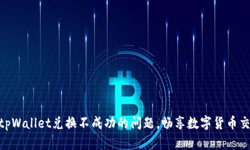 迅速解决tpWallet兑换不成功的问题，畅享数字货币交易的乐趣