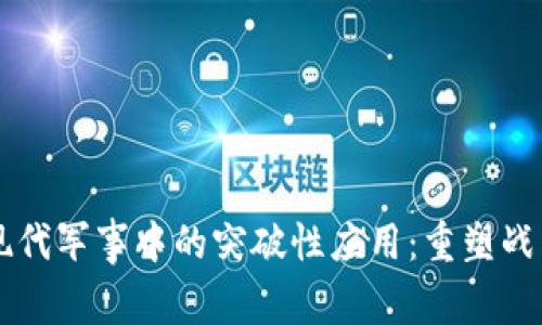 区块链技术在现代军事中的突破性应用：重塑战争与和平的未来