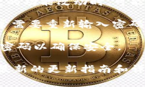 在更新tpWallet或任何数字钱包时，通常情况下，您可能不需要重新输入密码。然而，这取决于具体的更新情况和软件版本。以下是一些可能的情况：

1. **小版本更新**：如果只是进行小版本的更新，例如修复某些bug或小改动，通常情况下，您不需要重新输入密码。

2. **大版本更新**：如果是大版本更新，特别是涉及到安全性增强、大幅度的功能改动时，可能会要求用户重新验证身份，这包括重新输入密码。

3. **新设备或迁移**：如果您正在更换设备或者迁移到新版本的APP，通常需要重新输入密码或甚至可能需要恢复助记词以验证您的身份。

4. **安全原因**：如果钱包发现任何可疑活动，可能会要求用户重新输入密码以确保安全。

为了确认具体情况，最好是查阅tpWallet的官方网站或用户手册，以获取最新的更新指南和详细说明。如果有任何疑问，建议联系他们的客服支持以获得更准确的信息。