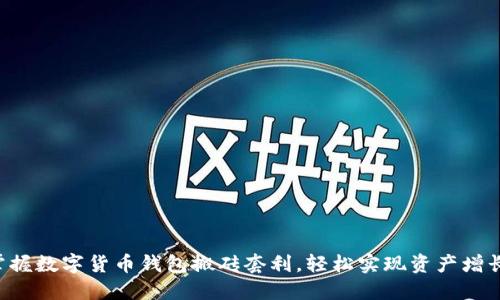掌握数字货币钱包搬砖套利，轻松实现资产增长！