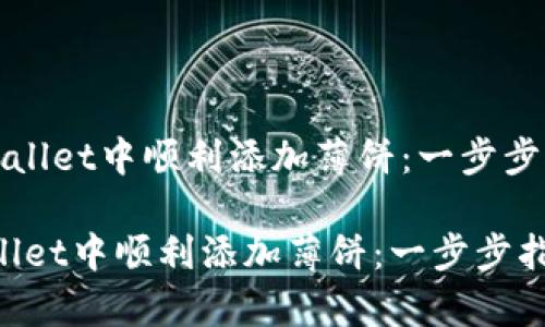 《如何在tpWallet中顺利添加薄饼：一步步指南与技巧》

如何在tpWallet中顺利添加薄饼：一步步指南与技巧