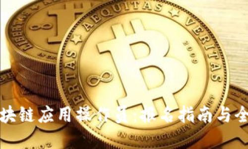 成为区块链应用操作员：报名指南与全景探秘