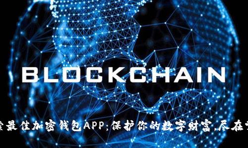 探索最佳加密钱包APP：保护你的数字财富，尽在掌握