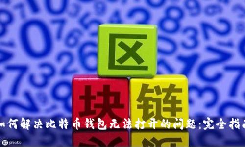 如何解决比特币钱包无法打开的问题：完全指南