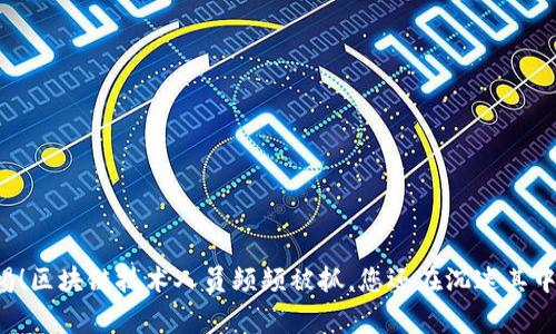 警惕！区块链技术人员频频被抓，您还在沉迷其中吗？