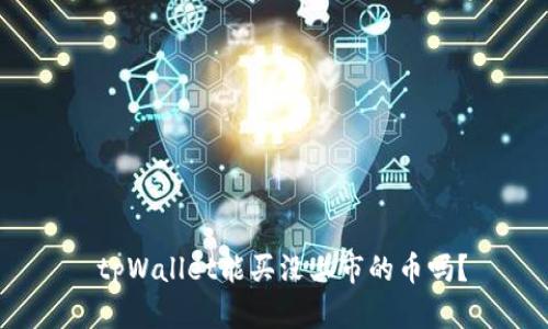  tpWallet能买没上市的币吗？