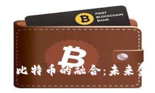 人民币钱包与比特币的融合：未来金融的全新视角