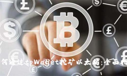 如何通过tpWallet挖矿以太坊：全面指南