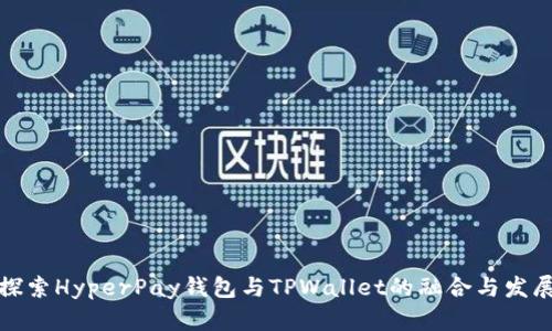 探索HyperPay钱包与TPWallet的融合与发展