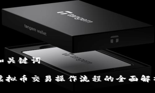 和关键词

虚拟币交易操作流程的全面解析