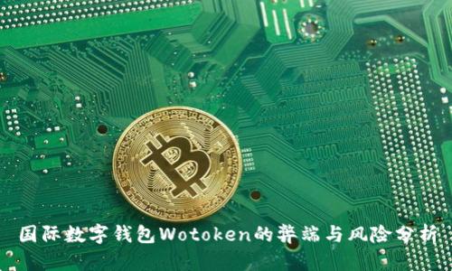 国际数字钱包Wotoken的弊端与风险分析