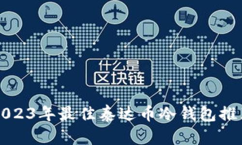 2023年最佳泰达币冷钱包推荐
